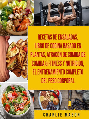 cover image of Recetas de Ensaladas & Libro De Cocina Basado En Plantas & Atracón de comida de Comida & Fitness y Nutrición & El entrenamiento completo del peso corporal